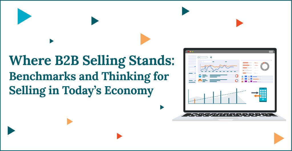 Where B2B Selling Stands: Benchmarks and Thinking for Selling in Today’s Economy